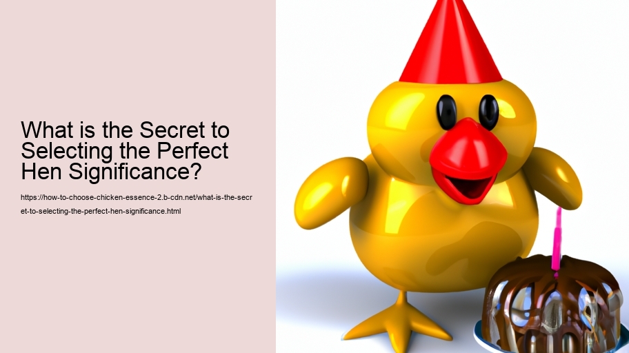 What is the Secret to Selecting the Perfect Hen Significance?