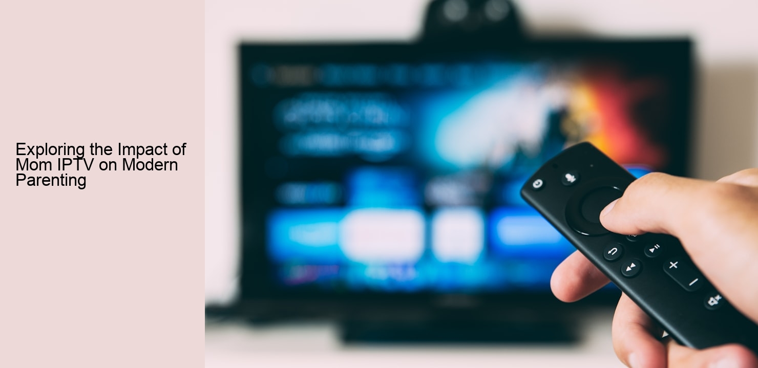 Exploring the Impact of Mom IPTV on Modern Parenting