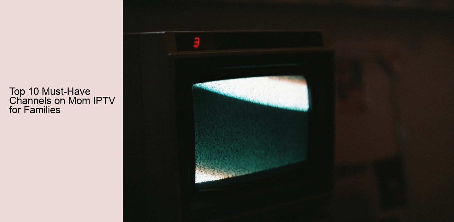 Top 10 Must-Have Channels on Mom IPTV for Families
